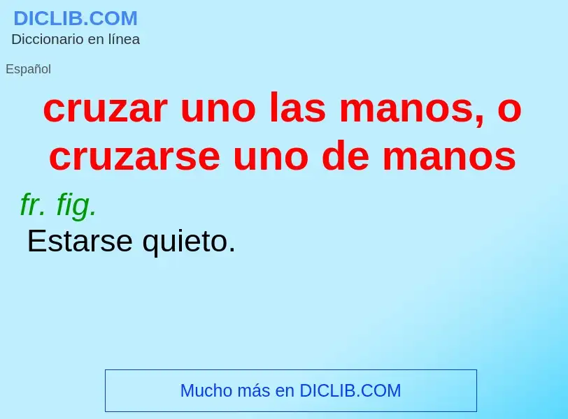 Che cos'è cruzar uno las manos, o cruzarse uno de manos - definizione