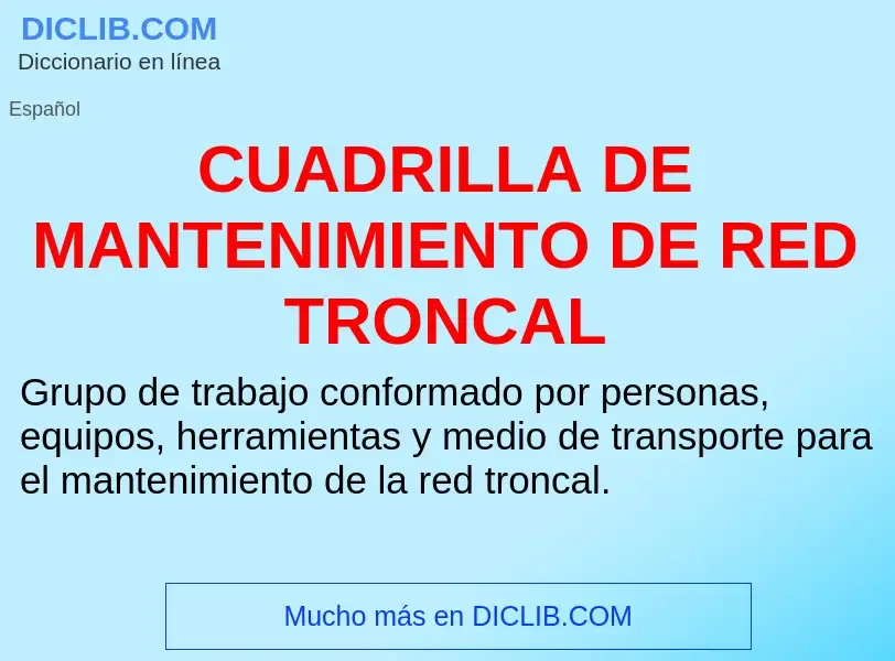 ¿Qué es CUADRILLA DE MANTENIMIENTO DE RED TRONCAL? - significado y definición