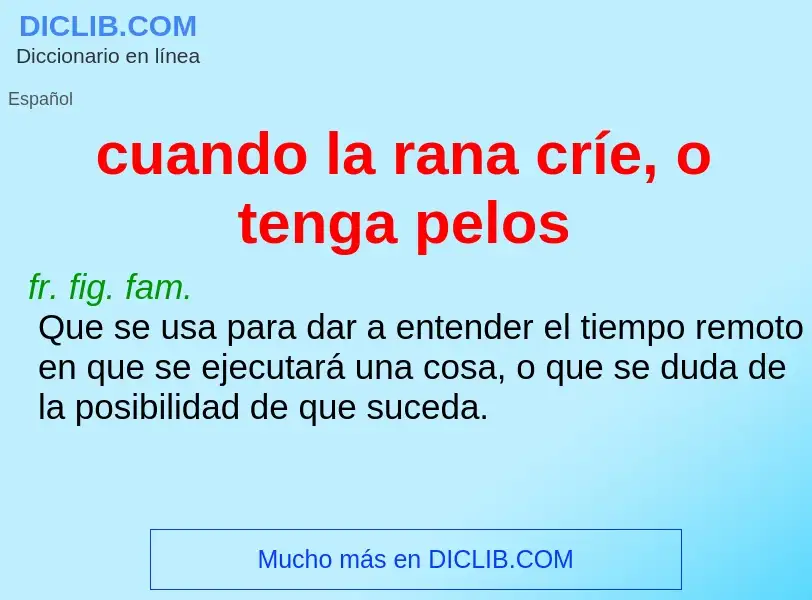 Qu'est-ce que cuando la rana críe, o tenga pelos - définition