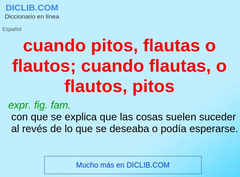 What is cuando pitos, flautas o flautos; cuando flautas, o flautos, pitos - meaning and definition