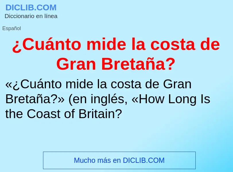 Что такое ¿Cuánto mide la costa de Gran Bretaña? - определение