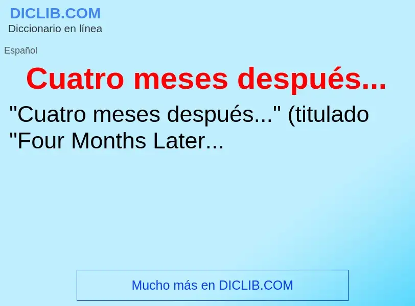 O que é Cuatro meses después... - definição, significado, conceito