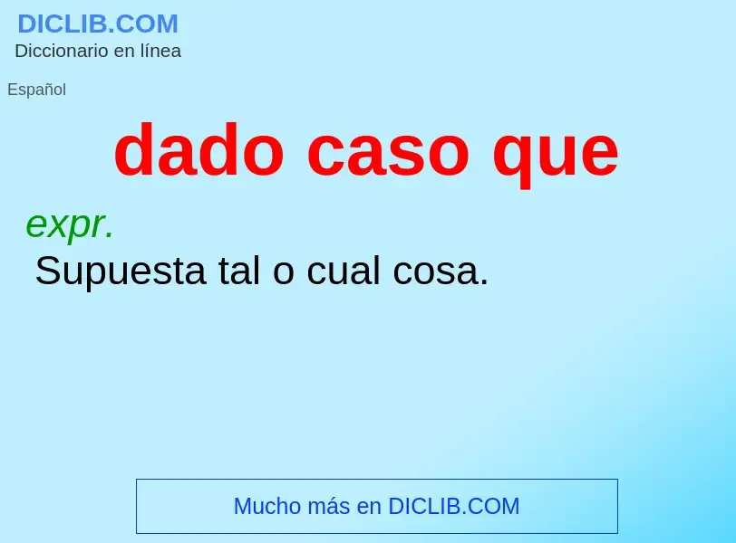 Что такое dado caso que - определение