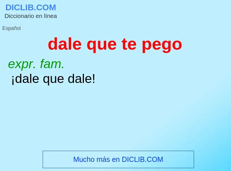 What is dale que te pego - meaning and definition