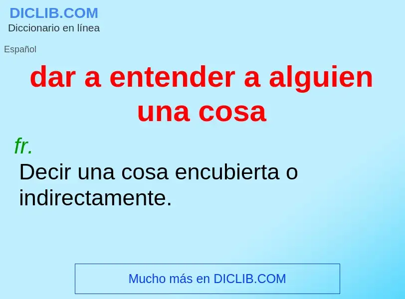 What is dar a entender a alguien una cosa - definition