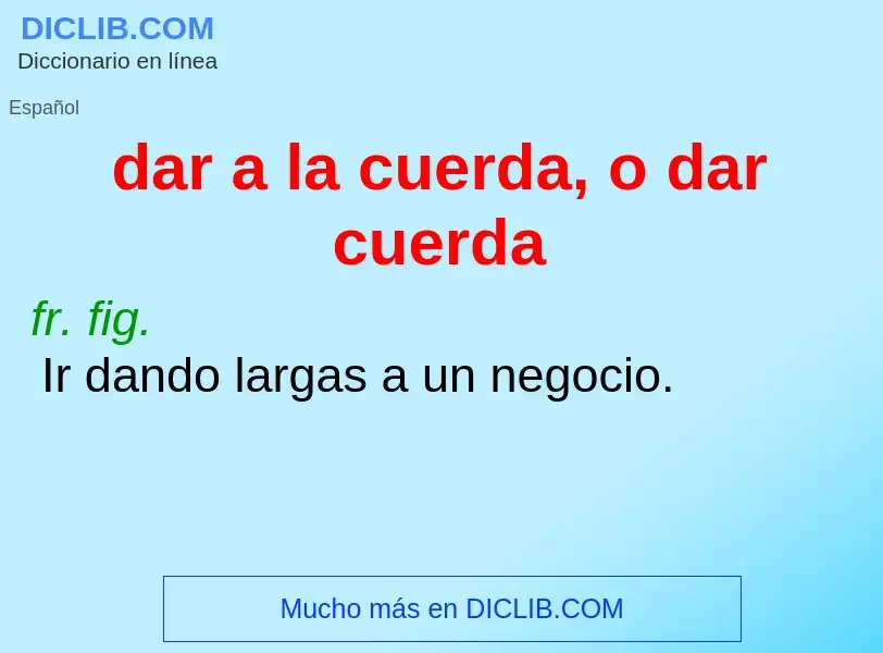 O que é dar a la cuerda, o dar cuerda - definição, significado, conceito