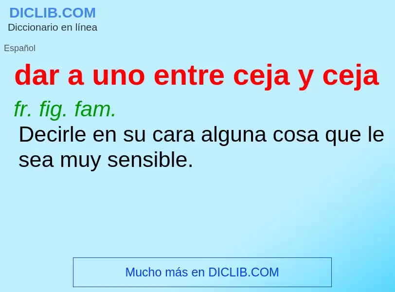 What is dar a uno entre ceja y ceja - definition