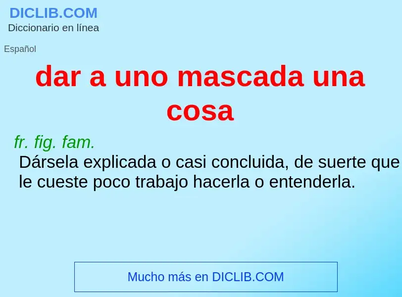 O que é dar a uno mascada una cosa - definição, significado, conceito