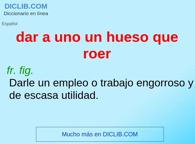 Qu'est-ce que dar a uno un hueso que roer - définition