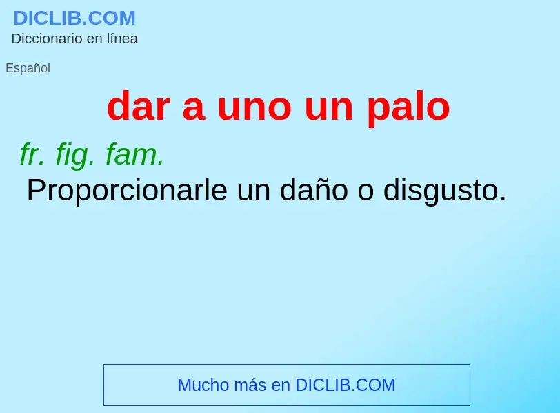 What is dar a uno un palo - definition