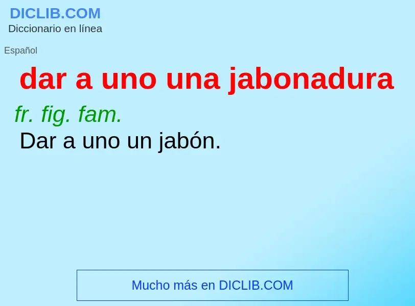 Wat is dar a uno una jabonadura - definition