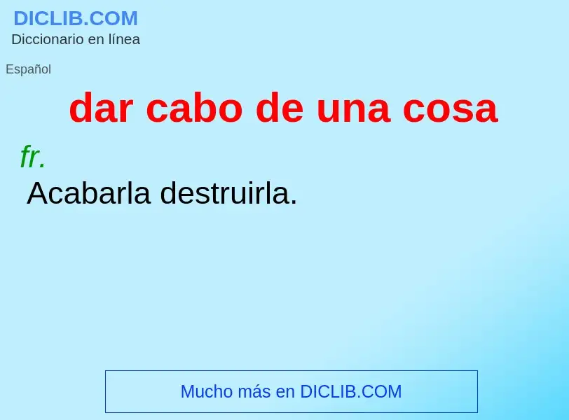 What is dar cabo de una cosa - definition