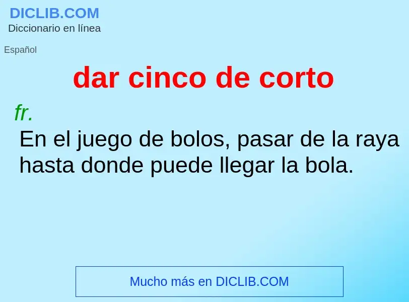 What is dar cinco de corto - meaning and definition