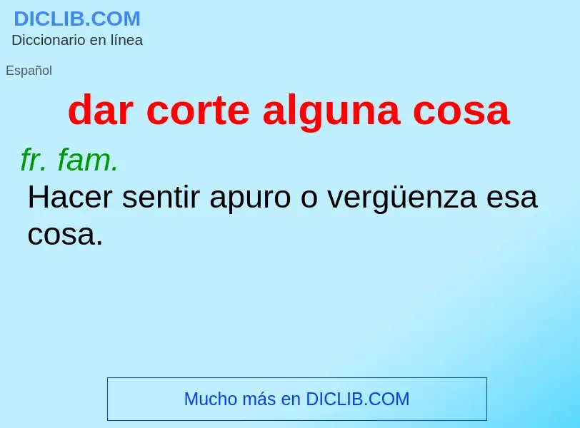 What is dar corte alguna cosa - definition