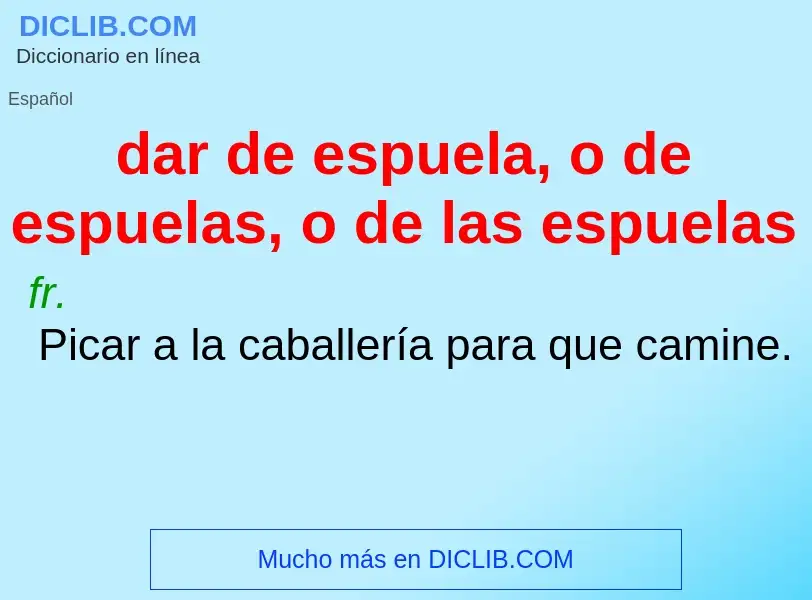 Qu'est-ce que dar de espuela, o de espuelas, o de las espuelas - définition