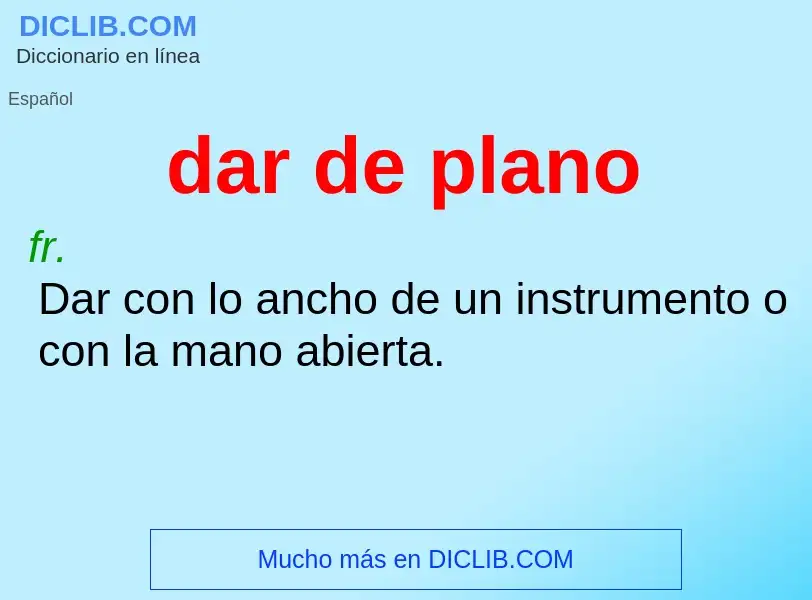 What is dar de plano - definition