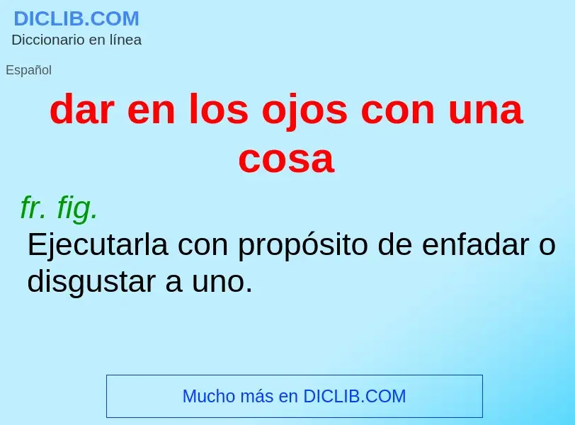 Che cos'è dar en los ojos con una cosa - definizione