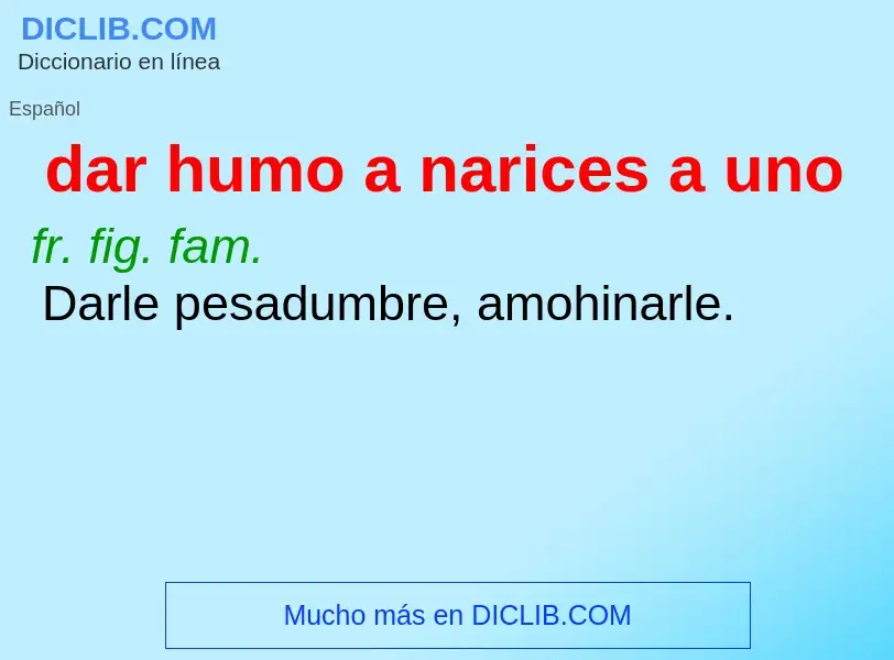 What is dar humo a narices a uno - meaning and definition