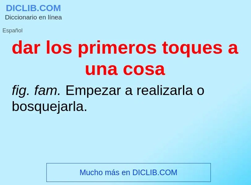 O que é dar los primeros toques a una cosa - definição, significado, conceito