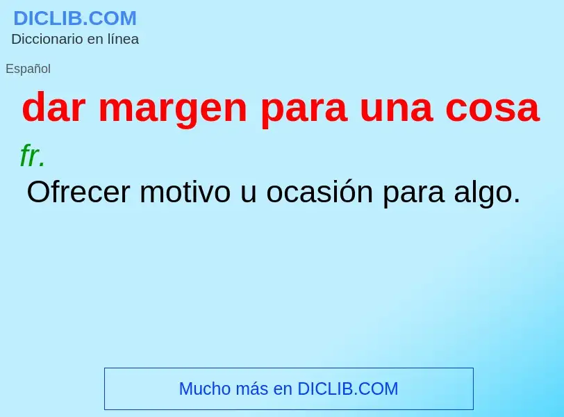 What is dar margen para una cosa - definition