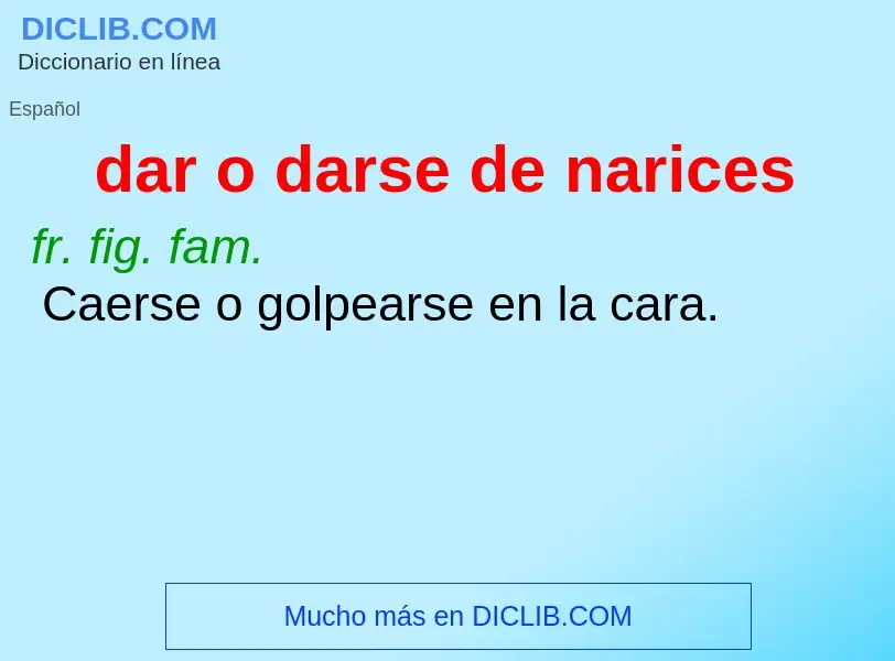 What is dar o darse de narices - meaning and definition