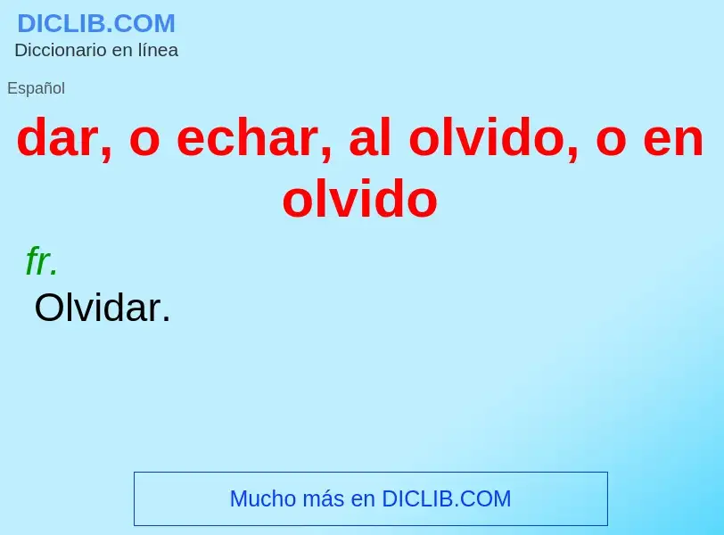 Che cos'è dar, o echar, al olvido, o en olvido - definizione