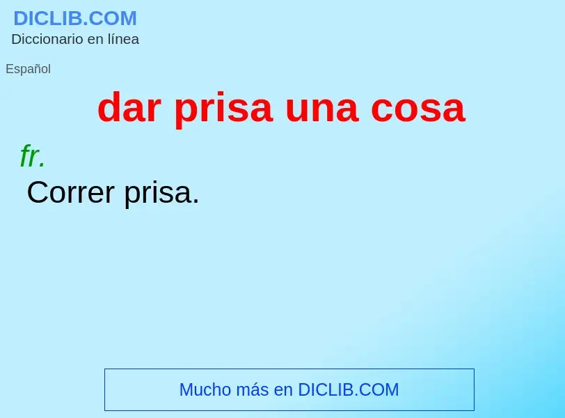 What is dar prisa una cosa - definition