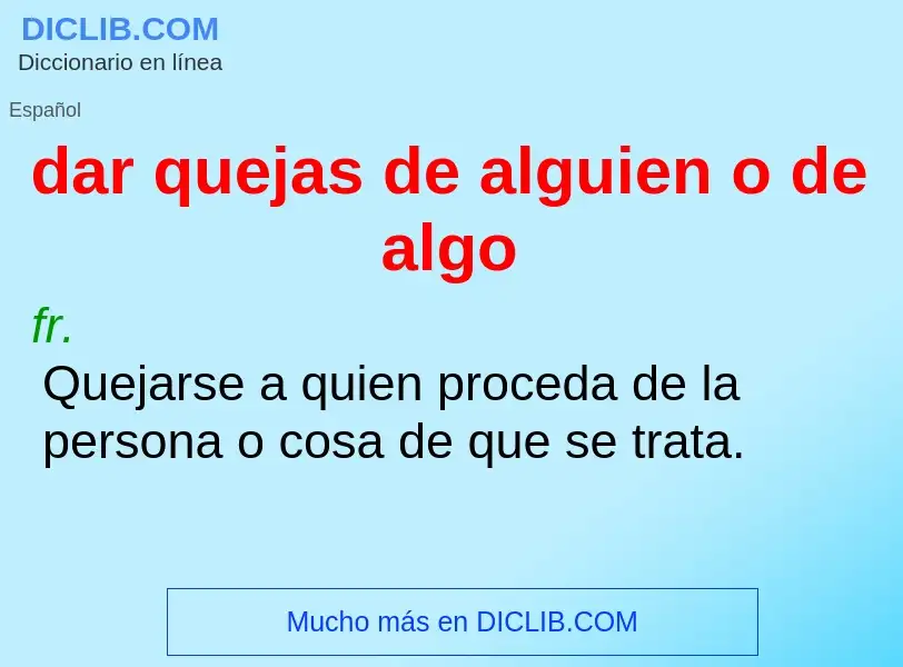 What is dar quejas de alguien o de algo - meaning and definition