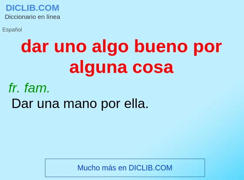 O que é dar uno algo bueno por alguna cosa - definição, significado, conceito