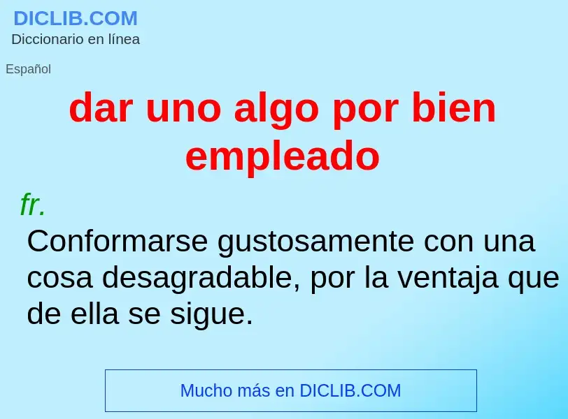 O que é dar uno algo por bien empleado - definição, significado, conceito