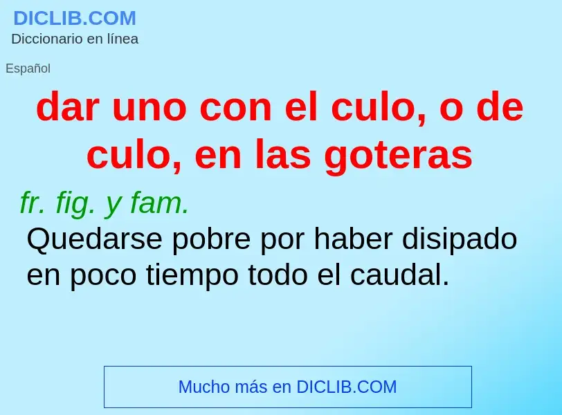 Что такое dar uno con el culo, o de culo, en las goteras - определение