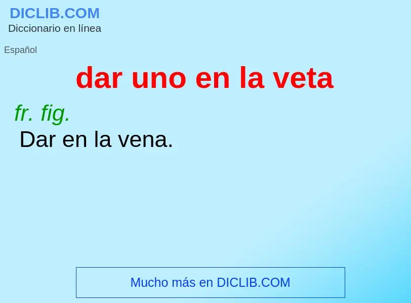 What is dar uno en la veta - meaning and definition