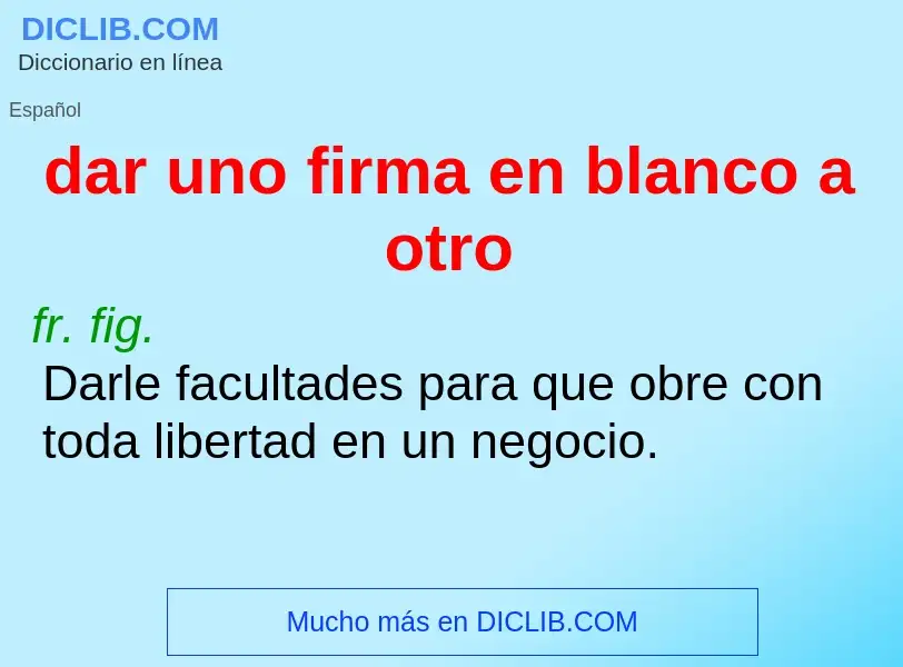 What is dar uno firma en blanco a otro - meaning and definition