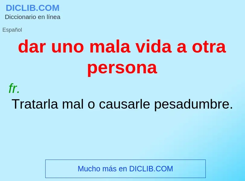 What is dar uno mala vida a otra persona - definition