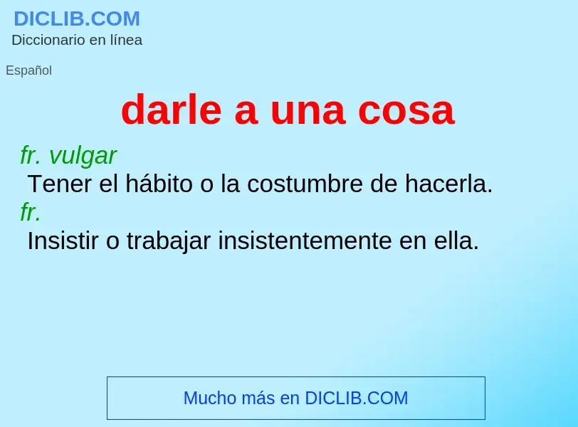 What is darle a una cosa - meaning and definition