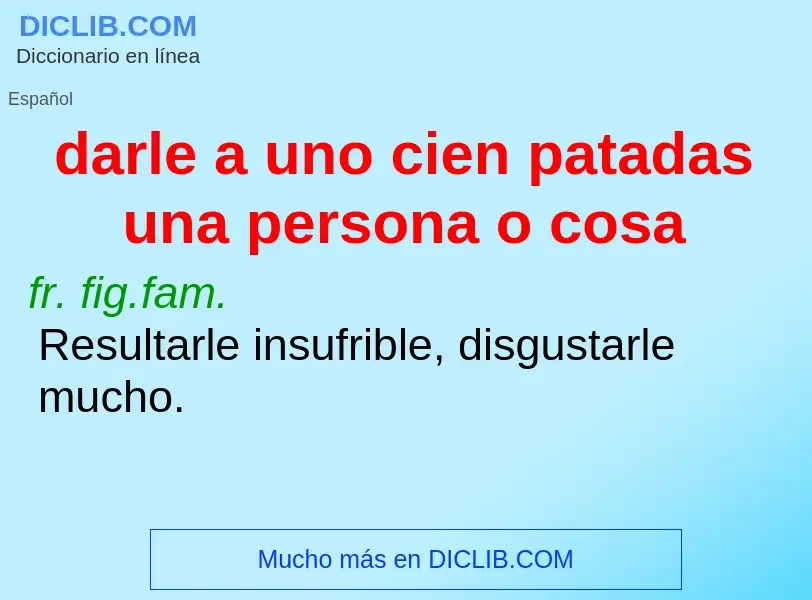 O que é darle a uno cien patadas una persona o cosa - definição, significado, conceito