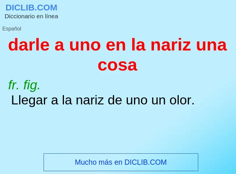 Che cos'è darle a uno en la nariz una cosa - definizione