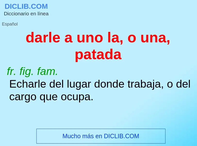 O que é darle a uno la, o una, patada - definição, significado, conceito