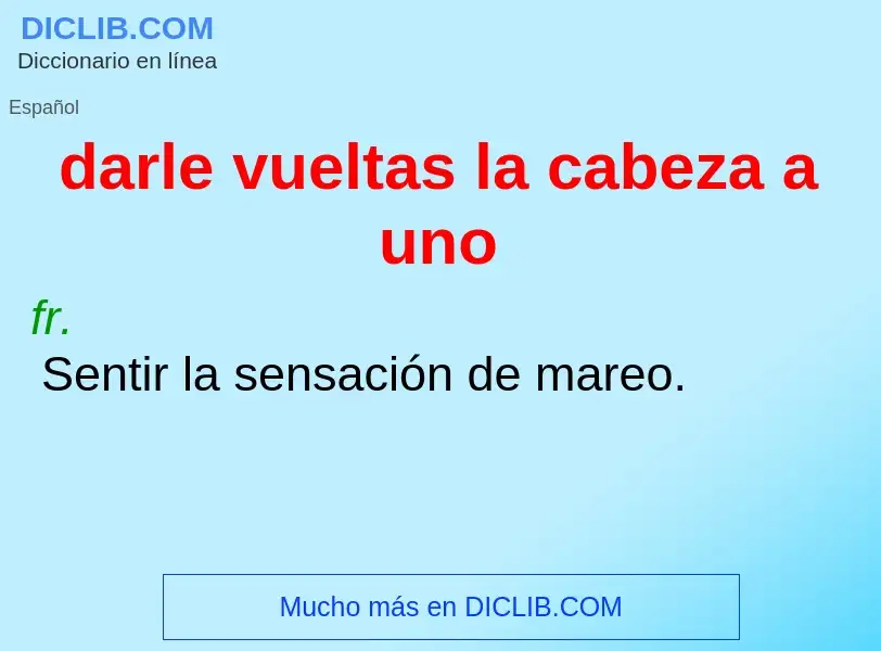 What is darle vueltas la cabeza a uno - definition