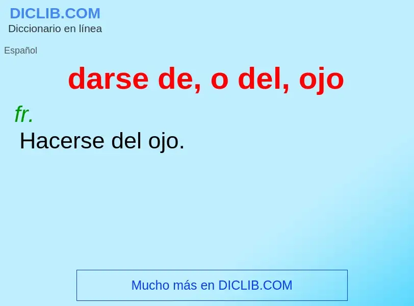 What is darse de, o del, ojo - definition