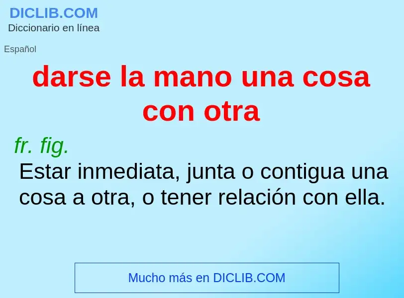 What is darse la mano una cosa con otra - definition