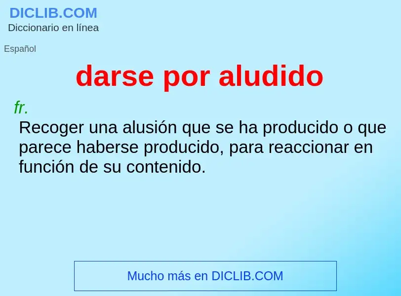 What is darse por aludido - meaning and definition