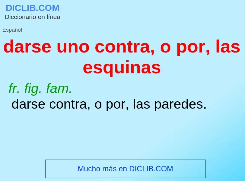 What is darse uno contra, o por, las esquinas - meaning and definition