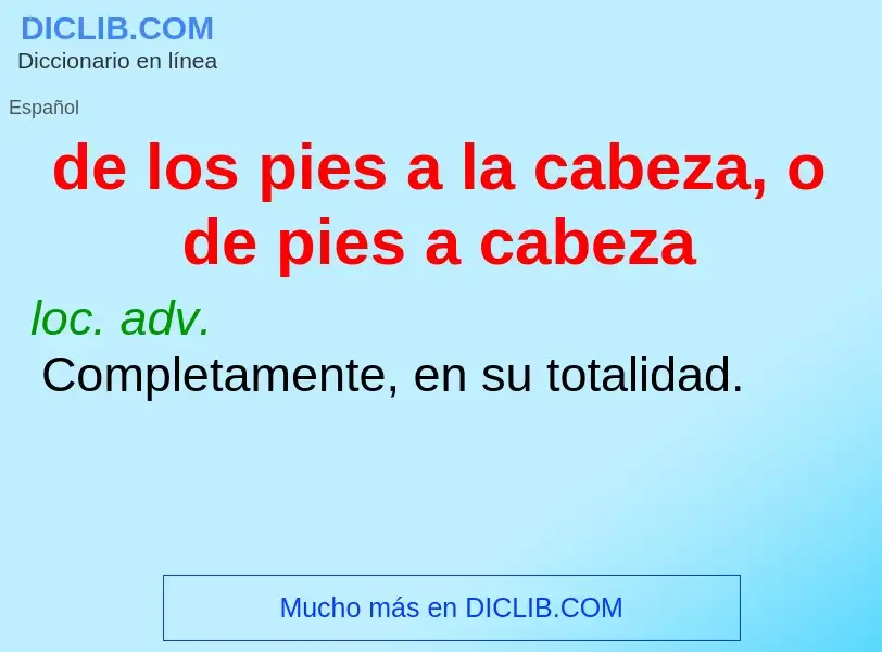 Che cos'è de los pies a la cabeza, o de pies a cabeza - definizione