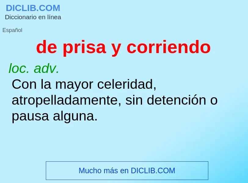 Was ist de prisa y corriendo - Definition