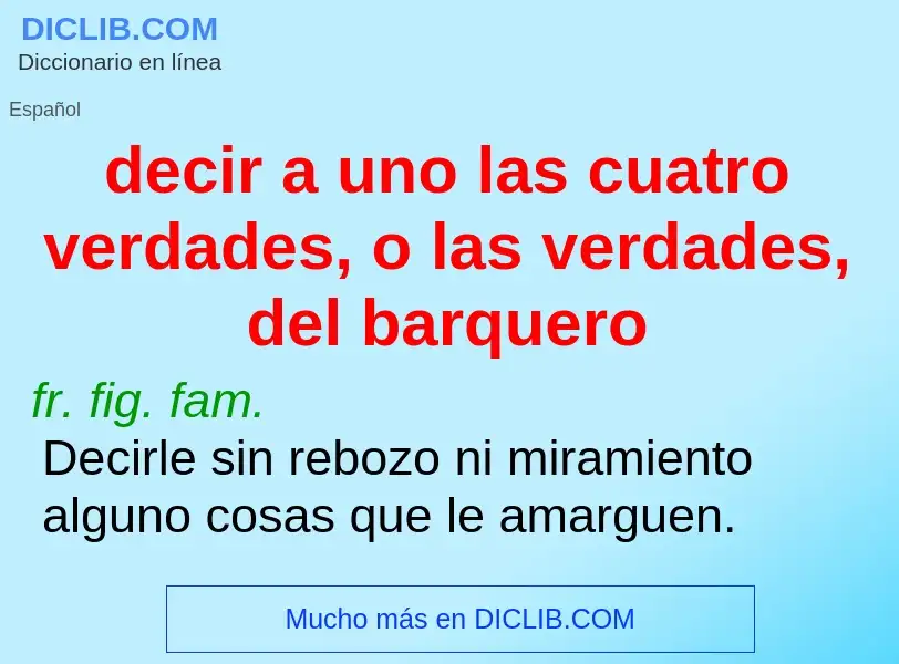 Что такое decir a uno las cuatro verdades, o las verdades, del barquero - определение