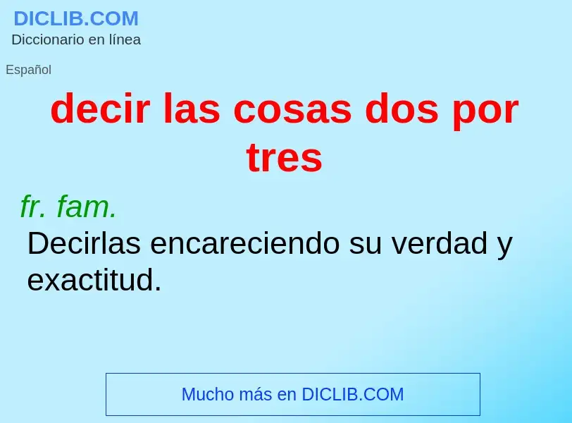 What is decir las cosas dos por tres - meaning and definition