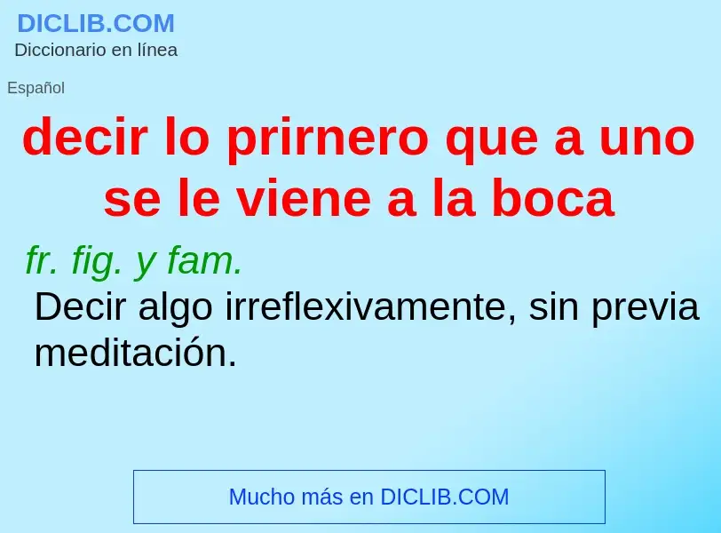 What is decir lo prirnero que a uno se le viene a la boca - definition