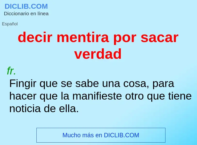 Wat is decir mentira por sacar verdad - definition