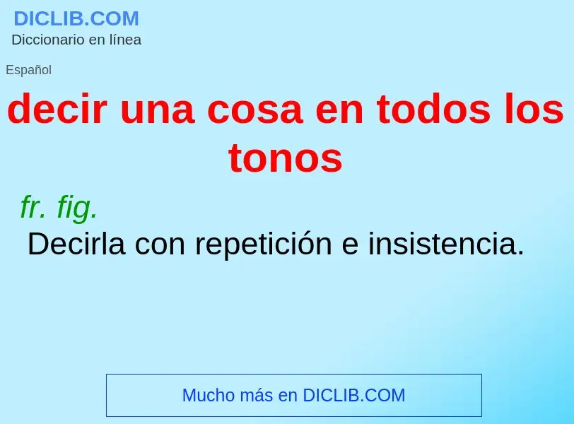 What is decir una cosa en todos los tonos - definition